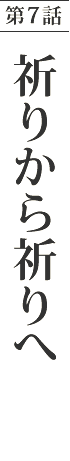 第7話　祈りから祈りへ